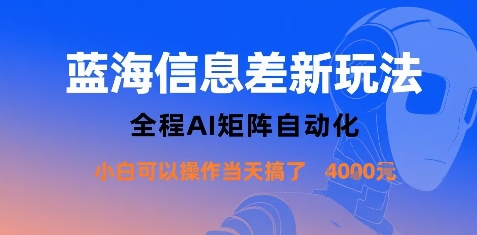 蓝海信息差新玩法，全程AI矩阵自动化小白可以操作当天搞了1k+-LH资源分享网