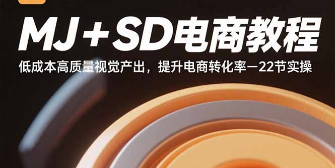 MJ+SD电商教程：低成本高质量视觉产出，提升电商转化率-22节实操-LH资源分享网