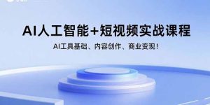 AI人工智能+短视频实战课程：AI工具基础、内容创作、商业变现！-LH资源分享网