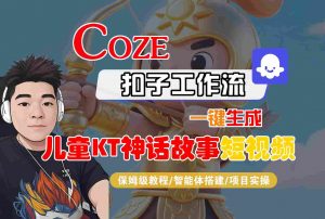 Coze扣子智能体工作流一键生成“儿童卡通神话故事“短视频，全流程保姆级教学-LH资源分享网