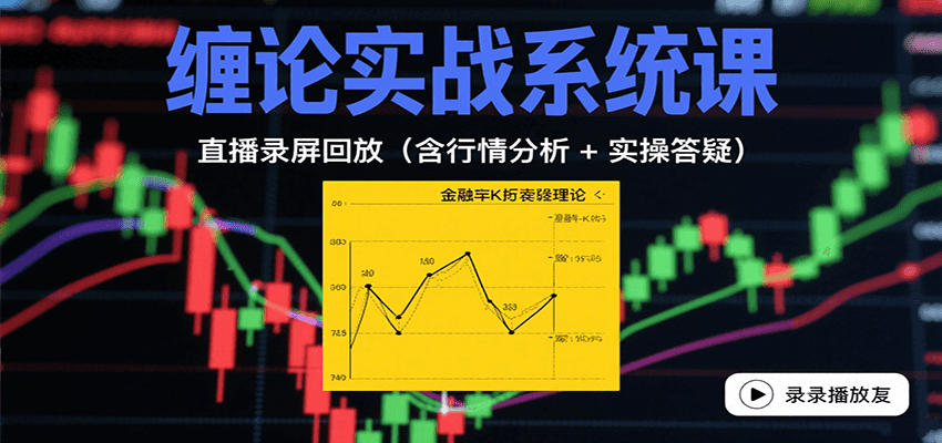缠论实战系统课：直播录屏回放(含行情分析 + 实操答疑(更新9月)-LH资源分享网