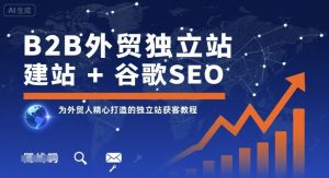 B2B外贸独立站建站+谷歌SEO，为外贸人精心打造的独立站获客教程-LH资源分享网