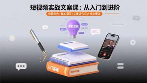 短视频实战文案课:从入门到进阶 标题创作+脚本撰写+文案优化三大核心模块-LH资源分享网