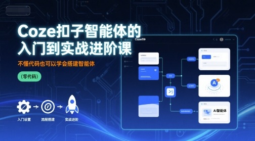 Coze扣子智能体的入门到实战进阶课，不懂代码也可以学会搭建智能体-LH资源分享网