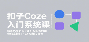 扣子Coze入门系统课：涵盖界面功能及AI智能体创建，带你掌握扣子Coze相关要点-LH资源分享网