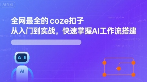 全网最全的coze扣子从入门到实战，快速掌握AI工作流搭建-LH资源分享网