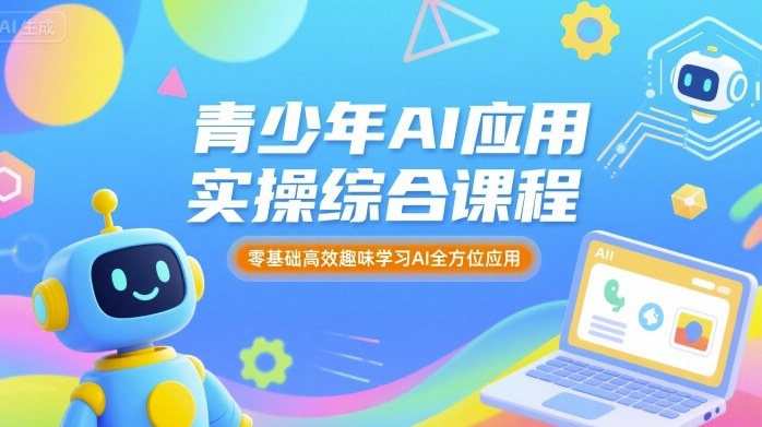 青少年AI应用实操综合课程，零基础高效趣味学习AI全方位应用-LH资源分享网