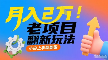 月入2W！老项目翻新玩法，小白上手就能做，非常容易上手-LH资源分享网