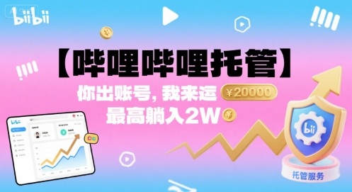 【哔哩哔哩托管】你出账号，我来运营，最高躺入2W【揭秘】-LH资源分享网