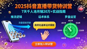 2025抖音直播带货特训：推流逻辑、话术体系、罗盘运营,7天千人池月销20万+-LH资源分享网