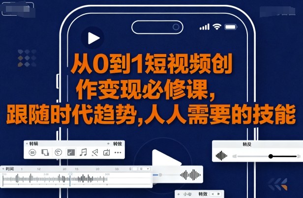 从0到1短视频创作变现必修课，跟随时代趋势，人人需要的技能-LH资源分享网