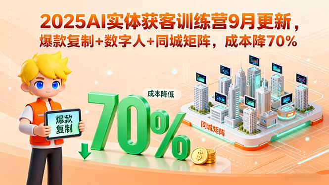 2025AI实体获客训练营9月更新，爆款复制+数字人+同城矩阵，成本降70%-LH资源分享网