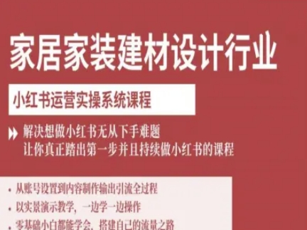 家居家装建材设计行业小红书运营实操系统课程，解决想做小红书无从下手难题让你真正踏出第一步-LH资源分享网