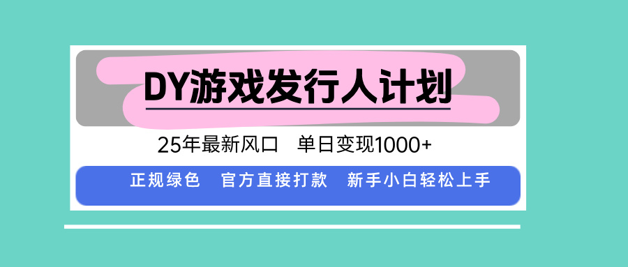 DY游戏发行人计划，25年最新风口，单日变现1000+-LH资源分享网