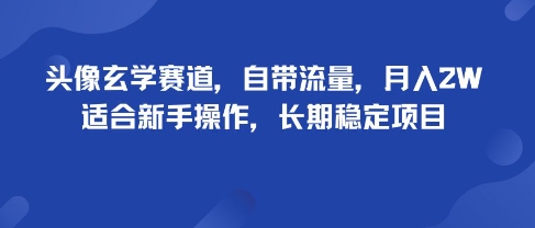头像玄学赛道，自带流量，月入2W，适合新手操作，长期稳定项目-LH资源分享网