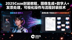 2025Coze封装教程，图像生成+数字人+发票处理，可视化操作与流程封装技术-LH资源分享网
