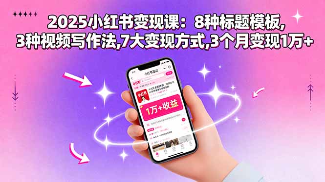2025小红书变现课：8种标题模板,3种视频写作法,7大变现方式,3个月变现1万+-LH资源分享网