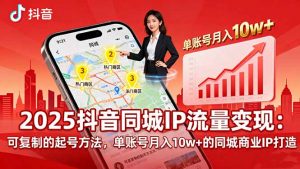 2025同城IP流量变现：可复制的起号方法，单账号月入10w+的同城商业IP打造-LH资源分享网