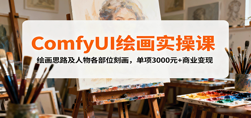 ComfyUI绘画实操课，绘画思路及人物各部位刻画，单项3000元+商业变现-LH资源分享网