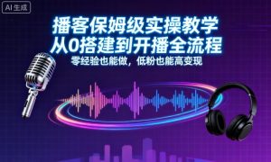 播客保姆级实操教学，从0搭建到开播全流程，零经验也能做，低粉也能高变现-LH资源分享网