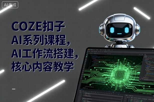 COZE扣子AI系列课程，AI工作流搭建，核心内容教学-LH资源分享网