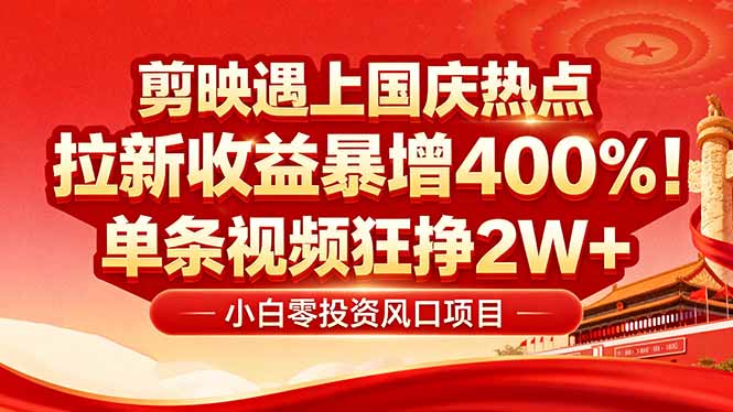 国庆流量风口！剪映小白吃红利：0基础几分钟一条，拉新收益暴涨400%，…-LH资源分享网