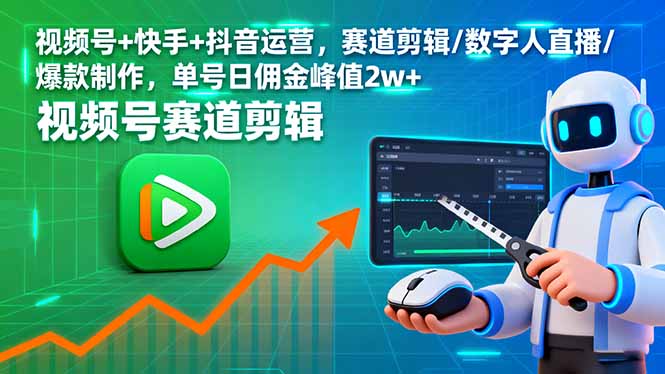 视频号+快手+抖音运营，赛道剪辑/数字人直播/爆款制作，单号日佣金峰值2w+-LH资源分享网