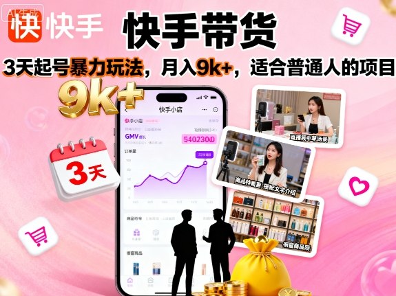 快手带货，3天起号暴力玩法，月入9k+，适合普通人的项目-LH资源分享网