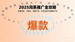 2025淘系推广全攻略，店铺诊断、万相台、智能计划，打造日销万级爆款计划-LH资源分享网