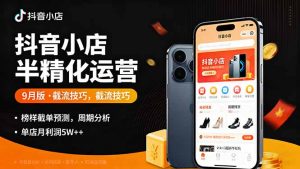 抖音小店半精细化运营9月版，截流技巧,榜单预判,周期分析，单店月利润5w+-LH资源分享网