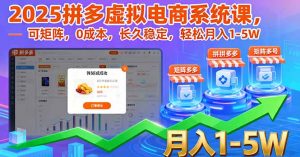 2025拼多多虚拟电商系统课，可矩阵，0成本，长久稳定，轻松月入1-5W-LH资源分享网