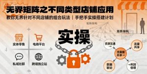 无界矩阵之不同类型店铺应用，教你无界针对不同类型店铺的组合玩法应用，手把手实操搭建计划-LH资源分享网