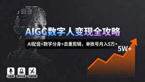 AIGC数字人变现全攻略，AI配音+数字分身+去重剪辑，单账号月入5万+-LH资源分享网