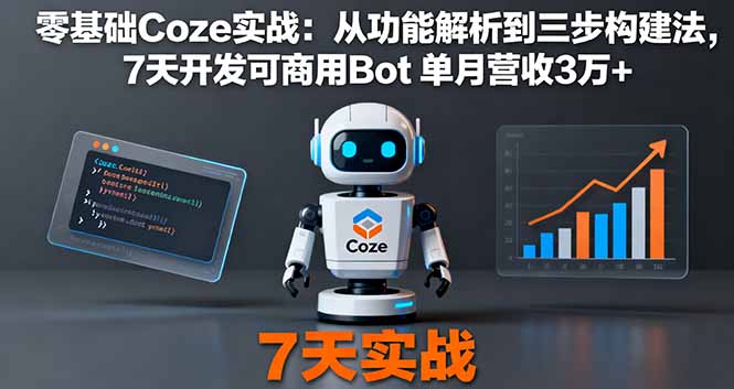 零基础Coze实战：从功能解析到三步构建法，7天开发可商用Bot 单月营收3万+-LH资源分享网