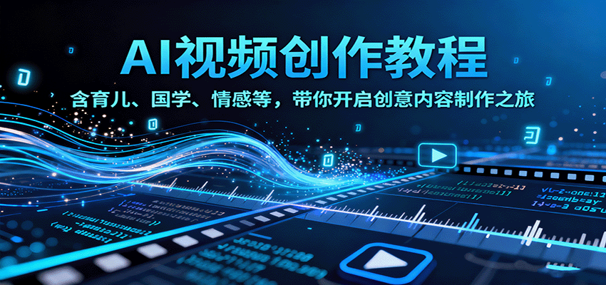 AI视频创富课，含育儿、国学、情感等，带你开启创意内容制作之旅-LH资源分享网