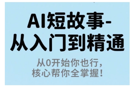 AI短故事从入门到精通，从0开始你也行，核心帮你全掌握-LH资源分享网