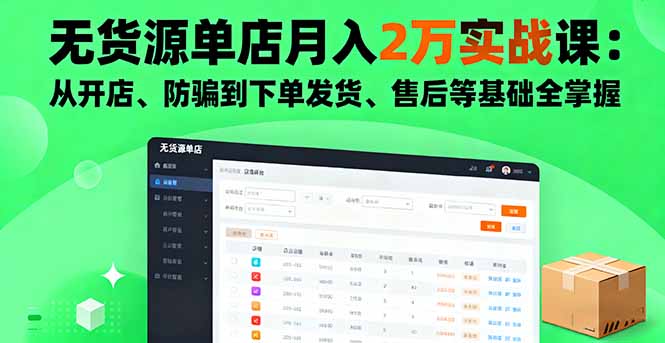 无货源单店月入2万实战课：从开店、防骗到下单发货、售后等基础全掌握-LH资源分享网