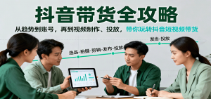 抖音带货全攻略：从趋势到账号，再到视频制作、投放，带你玩转抖音短视频带货-LH资源分享网