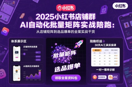 2025小红书店铺群AI自动化批量矩阵实战陪跑，从店铺矩阵到选品爆单的全案实战干货-LH资源分享网