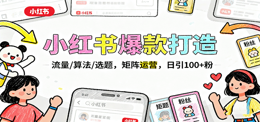 小红书爆款打造：流量/算法/选题，矩阵运营，日引100+粉-LH资源分享网