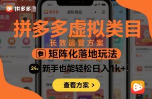 拼多多虚拟类目长效运营方案:矩阵化落地玩法,新手也能轻松日入1k+-LH资源分享网