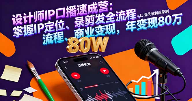 设计师IP口播速成营：掌握IP定位、录剪发全流程、商业变现，年变现80万-LH资源分享网