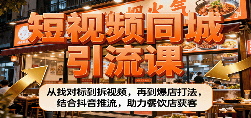 短视频同城引流课：从找对标到拆视频，再到爆店打法，结合抖音推流，助力餐饮店获客-LH资源分享网