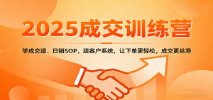 2025成交实战训练营:学成交道、日销SOP,建客户系统,让下单更轻松,成交更丝滑-LH资源分享网