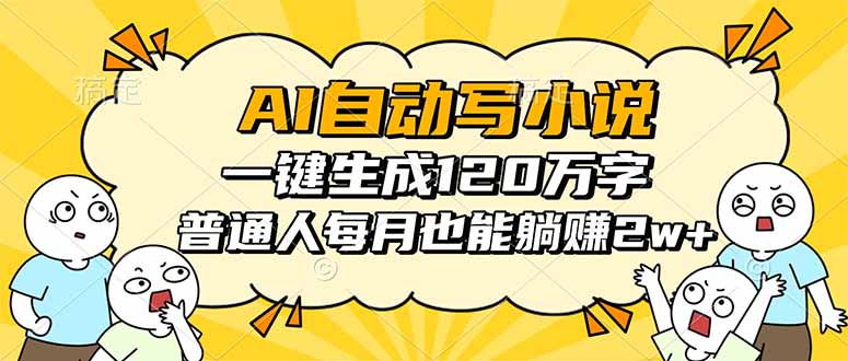 AI自动写小说，一键生成120万字，普通人每月也能躺赚2w+-LH资源分享网