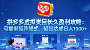 拼多多虚拟类目长久盈利攻略：可复制矩阵模式，轻松达成日入 1000+-LH资源分享网