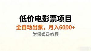 低价电影票项目,全自动出票,月入6k+,附保姆级教程【揭秘】-LH资源分享网