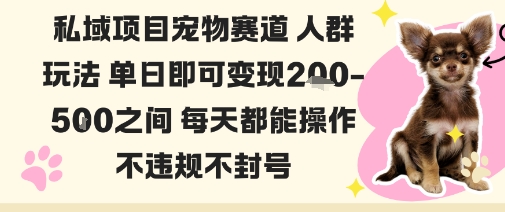 私域宠物项目赛道人群玩法单日即可变现2-5张之间每天都能操作不违规不封号-LH资源分享网