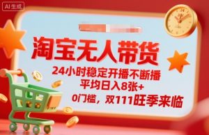 淘宝无人带货，24小时稳定开播不断播，平均日入8张+，0门槛，双11旺季来临【揭秘】-LH资源分享网