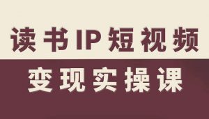 读书IP短视频变现实操课，读书IP赛道变现指南-LH资源分享网